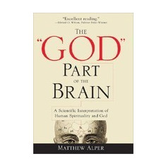 The ""God"" Part of the Brain: A Scientific Interpretation of Human Spirituality and God