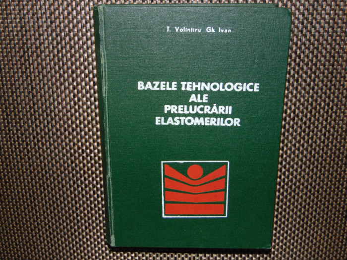 BAZELE TEHNOLOGICE ALE PRELUCRARII ELASTOMERILOR -T.VOLINTIRU