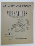 VERSAILLES , LE GUIDE PAR L &#039;IMAGE par CHARLES MAURICHEAU - BEAUPRE , 5 PLANS , 150 ILLUSTRATIONS , EDITIE INTERBELICA