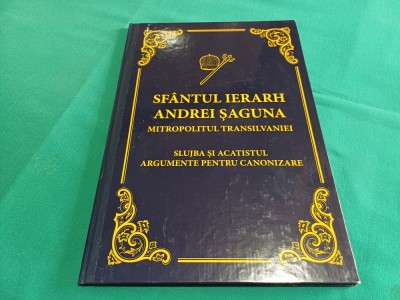 SF&amp;Acirc;NTUL IERARH ANDREI ȘAGUNA MITROPOLITUL TRANSILVANIEI *SLUJBA ȘI ACATISTUL AGRUMENTATE PENTRU CANONIZARE *888 foto