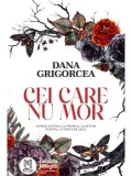 Cei care nu mor/Dana Grigorcea
