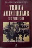 Troica Amintirilor Sub Patru Regi - Gh. Jurgea-Negrilesti - Carte Istorie, Anticariat