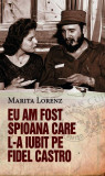 Eu am fost spioana care l-a iubit pe Fidel Castro - Paperback brosat - Marita Lorenz - RAO