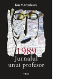 1989. Jurnalul unui profesor - Ion Marculescu