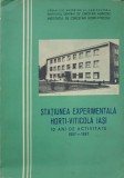STATIUNEA EXPERIMENTALA HORTI-VITICOLA IASI, 10 ANI DE ACTIVITATE 1957-1967-V. JUNCU SI COLAB.-233391