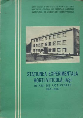 STATIUNEA EXPERIMENTALA HORTI-VITICOLA IASI, 10 ANI DE ACTIVITATE 1957-1967-V. JUNCU SI COLAB.-233391 foto