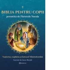 Biblia pentru copii povestita de Parintele Necula. Nasterea, copilaria si botezul Mantuitorului - Pr Constantin Necula