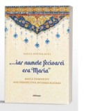 ... iar numele Fecioarei era Maria. Maica Domnului din perspectiva interreligioasa - Vasile Postolachi