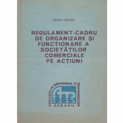 Iulian Ceausu - Regulament-cadru de organizare si functionare a societatilor comerciale pe actiuni - 131487 foto