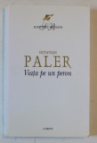 VIATA PE UN PERON de OCTAVIAN PALER , EDITIA A III-A , Bucuresti , 2005