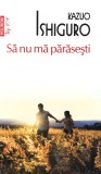 Sa Nu Ma Parasesti (Top 10), Kazuo Ishiguro - Editura Polirom