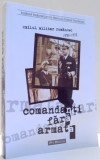 COMANDANTI FARA ARMATA, EXILUL MILITAR ROMANESC 1939-1972 , 2005