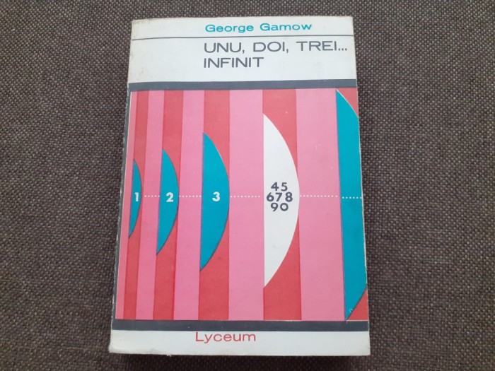 Unu, doi, trei...infinit -Fapte si speculatii stiintifice . GEORGE GAMOW RF19/2