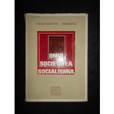 Constantin Ionescu - Omul, societatea, socialismul (1973, editie cartonata)