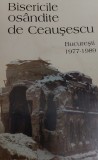 BISERICILE OSANDITE DE CEAUSESCU Bucuresti 1977-1989