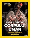 National Geographic Kids. Enciclopedia corpului uman. O incursiune extraordinara prin corpul tau - National Geographic