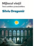 Mijlocul vietii. Intre echilibru si dezechilibru - Silviu Dragomir