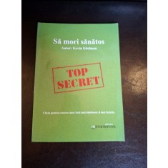 SA MORI SANATOS, CHEIA PENTRU CREAREA UNEI VIETI MAI SANATOASE SI MAI FERICITE - KEVIN EDELMAN