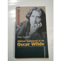 ULTIMUL TESTAMENT AL LUI OSCAR WILDE - PETER ACKROYD