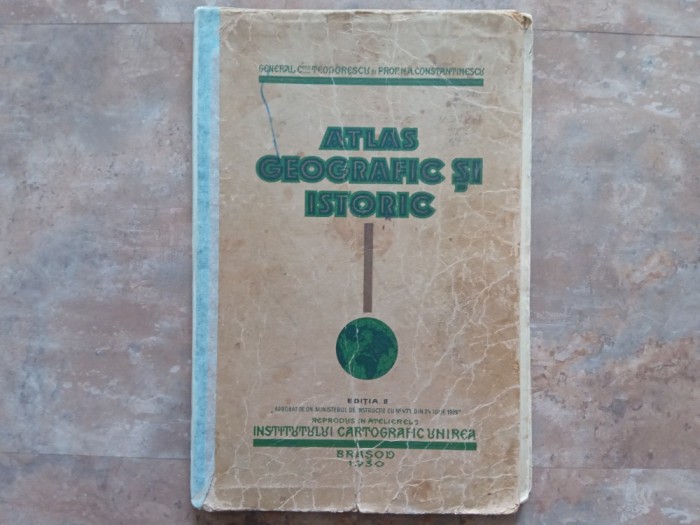 ATLAS GEOGRAFIC SI ISTORIC Ed. A II-a - C-tin Teodorescu 1930