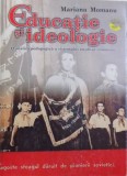 EDUCATIE SI IDEOLOGIE - O ANALIZA A SISTEMULUI TOTALITAR COMUNIST de MARIANA MOMANU , 2005
