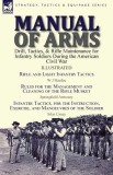 Manual of Arms: Drill, Tactics, &amp; Rifle Maintenance for Infantry Soldiers During the American Civil War-Rifle and Light Infantry Tacti