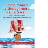 Harta magica a sinelui, pentru preadolescenti. Ghidul preadolescentului prin ganduri si emotii, spre incredere in sine - Daniel J. Siegel, Anca Cristi