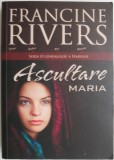 Ascultare Maria - Francine Rivers Carte Beletristica