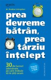 Prea devreme batran, prea tarziu &icirc;ntelept. 30 de lucruri adevarate pe care trebuie sa le stiti acum, Humanitas