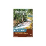 60 Hikes Within 60 Miles: Portland: Including the Coast, Mount Hood, Mount St. Helens, and the Santiam River