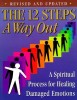 The 12 Steps: A Way Out: A Spiritual Process for Healing Damaged Emotions