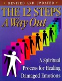 The 12 Steps: A Way Out: A Spiritual Process for Healing Damaged Emotions