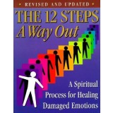 The 12 Steps: A Way Out: A Spiritual Process for Healing Damaged Emotions