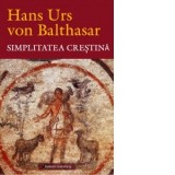 Simplitatea crestina - Maria-Magdalena Anghelescu, Hans Urs von Balthasar