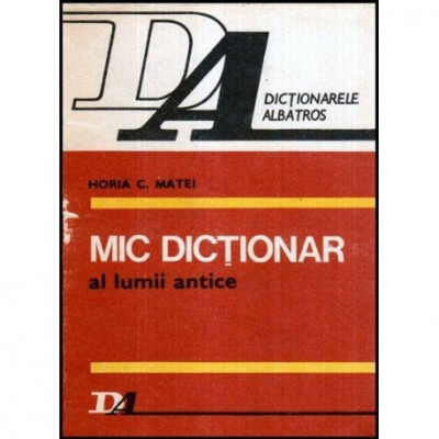 Horia C. Matei - Mic dictionar al lumii antice - 117705 foto