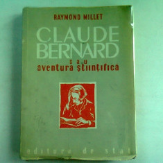 CLAUDE BERNARD SAU AVENTURA STIINTIFICA - RAYMOND MILLET