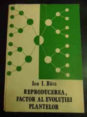 Rerpoducerea, Factor Al Evolutiei Plantelor - Ion I. Bara ,544333 foto