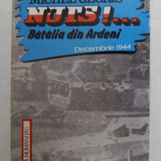 NUTS ! ... BATALIA DIN ARDENI DECEMBRIE 1944de MICHEL GEORIS , 1990