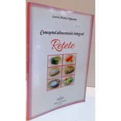 CONCEPTUL ALIMENTULUI INTEGRAL , RETETE ,2015
