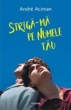 Strigă-mă pe numele tău - Paperback brosat - Andr&eacute; Aciman - Polirom