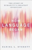 How Language Began: The Story of Humanitys Greatest Invention