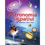 Astronomia și spațiul pe &icirc;nțelesul celor mici (resigilat) - Editura Altele