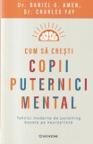 Dr. Daniel G. Amen, Dr. Charles Fay - Cum sa cresti copii puternici mental.