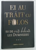 Carte Religioasa EI AU TRAIT CU FOLOS , 50 DE VIETI DEDICATE LUI DUMNEZEU - Cristian Botariu, Editura Total Publishing, Cartonata, 2026
