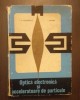 Optica Electronica si Acceleratoare de Particule - I.E. Teodorescu, I. Luchian, 1967, EDP - Fizica
