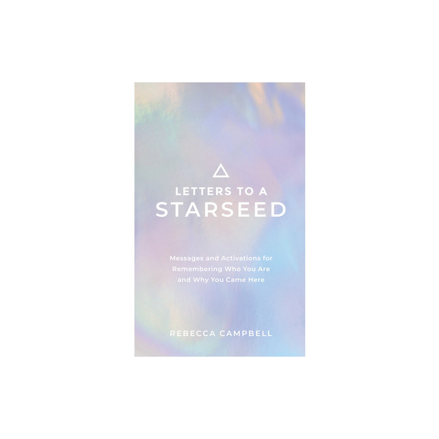 Letters to a Starseed: Messages and Activations for Remembering Who You Are and Why You Came Here