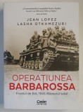 OPERATIUNEA BARBAROSSA , FRONTUL DE EST , 1941 , RAZBOIUL TOTAL de JEAN LOPEZ si LASHA OTKHMEZURI , 2025