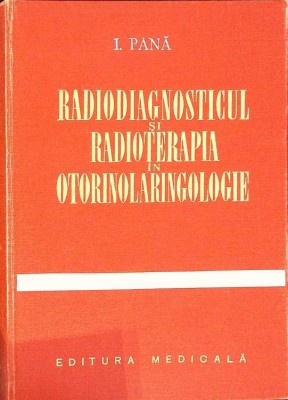 RADIODIAGNOSTICUL SI RADIOTERAPIA IN OTORINOLARINGOLOGIE-I. PANA-275885 foto