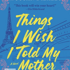 Things I Wish I Told My Mother: The Most Emotional Mother-Daughter Novel in Years