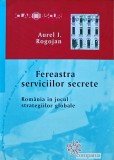 Fereastra serviciilor secrete. Romania in jocul strategiilor globale - 2011 - Aurel I. Rogojan (I271)
